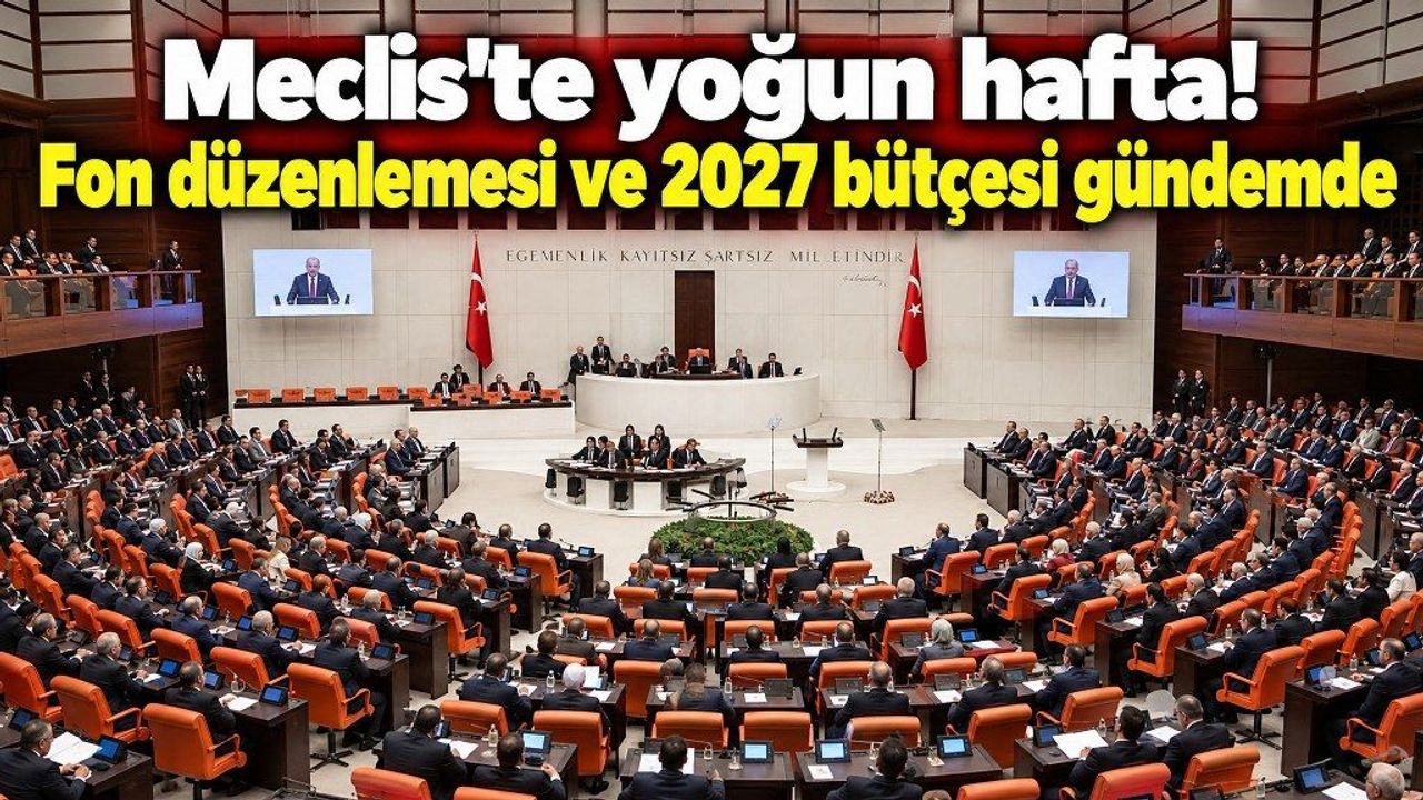 Meclis'te yeni haftada gündem yoğun. Fon teklifi Genel Kurul'a geliyor