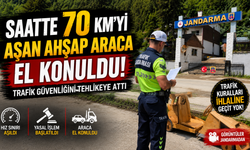 Saatte 70 kilometreyi aşan ahşap araca el konuldu