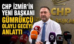 CHP İzmir'in yeni başkanı Gümrükçü olaylı geceyi anlattı