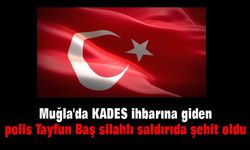 Muğla'da KADES ihbarına giden polis silahlı saldırıda şehit oldu