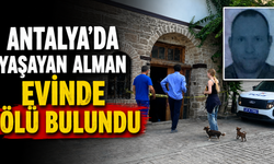 Antalya'da yaşayan Alman evinde ölü bulundu
