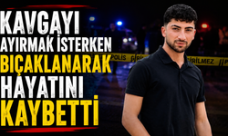 Kavgayı ayırmak isterken bıçaklanarak hayatını kaybetti