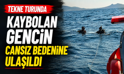 Tekne turunda kaybolan gencin cansız bedenine ulaşıldı