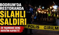 Bodrum'da restoranda silahlı saldırı: 28 yaşındaki genç hayatını kaybetti