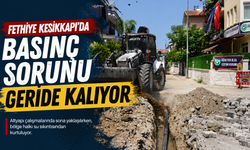 Fethiye Kesikkapı'da basınç sorunu geride kalıyor