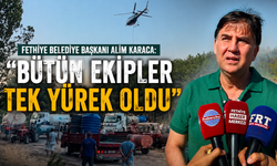 Fethiye Belediye Başkanı Alim Karaca: “Bütün ekipler tek yürek oldu”