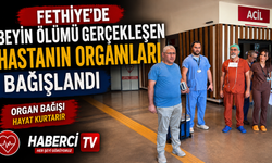 Fethiye'de beyin ölümü gerçekleşen hastanın organları bağışlandı