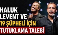 Haluk Levent ve 19 şüpheli için tutuklama talebi