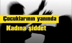 Çocuklarının gözü önünde eşine şiddet uyguladı