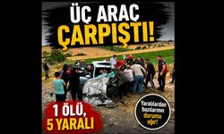 Üç araç çarpıştı: 1 ölü, 5 yaralı