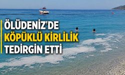 Ölüdeniz'de köpüklü kirlilik tedirgin etti
