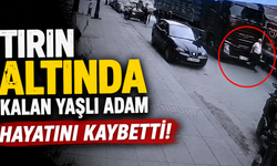 Tırın altında kalan yaşlı adam hayatını kaybetti