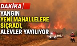 SON DAKİKA | Yangın yeni mahallelere sıçradı, alevler yayılıyor