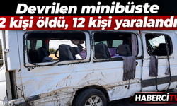 Devrilen minibüsteki 2 kişi öldü, 12 kişi yaralandı