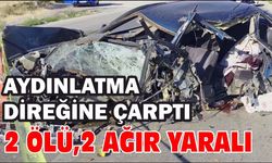 Aydınlatma direğine çarptı: 2 ölü, 2 ağır yaralı