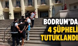 Bodrum’da 4 şüpheli tutuklandı