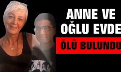 Anne ve oğlu evde ölü bulundu