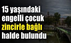 15 yaşındaki engelli çocuk zincirle bağlı halde bulundu