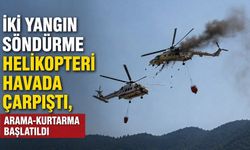 İki yangın söndürme helikopteri havada çarpıştı, arama-kurtarma başlatıldı