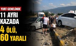 Yurt genelinde 11 ayrı kazada 4 ölü, 60 yaralı