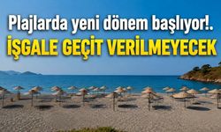 Plajlarda yeni dönem başlıyor!. İşgale geçit verilmeyecek