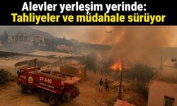 Alevler yerleşim yerinde: Tahliyeler ve müdahale sürüyor