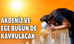 Akdeniz ve Ege bugün de kavrulacak