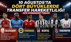 10 Ağustos’ta dört büyüklerde transfer hareketliliği: İşte gündemdeki isimler