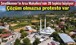 Seydikemer’in Arsa Mahallesi’nde 2B tepkisi büyüyor: Çözüm olmazsa protesto var