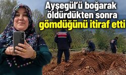 Ayşegül’ü öldürüp gömdüğünü itiraf etti: Cansız bedeni elleri bağlı bulundu