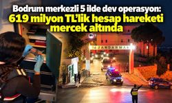 619 milyon lira MASAK'ın gözünden kaçmadı: Bodrum'da dev operasyon