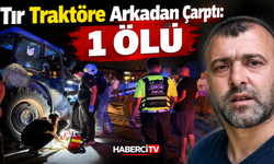 Tır, traktöre arkadan çarptı: 1 ölü