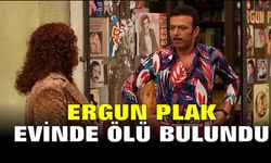 ERGUN PLAK EVİNDE ÖLÜ BULUNDU