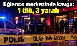 Eğlence merkezinde kavga: 1 ölü, 3 yaralı