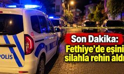 Fethiye’de aile içi şiddet paniği: Eşini silahla rehin aldı iddiası