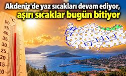 Akdeniz’de yaz sıcakları devam ediyor, aşırı sıcaklar bugün bitiyor