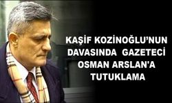 Kaşif Kozinoğlu’nun davasında gazeteci Osman Arslan'a tutuklama