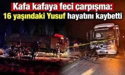 Kamyon ile otomobil kafa kafaya çarpıştı: 16 yaşındaki Yusuf hayatını kaybetti