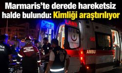 Marmaris’te derede hareketsiz halde bulundu: Kimliği araştırılıyor