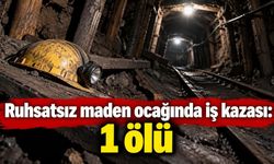 Ruhsatsız maden ocağında iş kazası: 1 ölü
