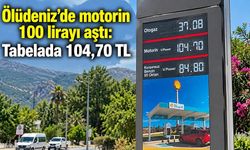 Ölüdeniz’de motorin 100 lirayı aştı: Tabelada 104,70 TL