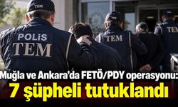 Muğla ve Ankara’da FETÖ/PDY operasyonu: 7 şüpheli tutuklandı