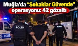 Muğla’da “Sokaklar Güvende” operasyonu: 42 gözaltı