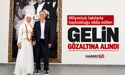 Milyonluk takılarla kaybolduğu iddia edilen gelin gözaltına alındı