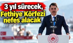 3 yıl sürecek, Fethiye Körfezi nefes alacak