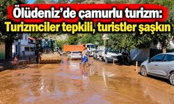 Ölüdeniz’de çamurlu turizm: Turizmciler tepkili, turistler şaşkın