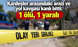 Kardeşler arasındaki arazi ve yol kavgası kanlı bitti: 1 ölü, 1 yaralı