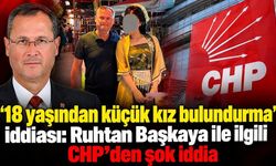 “18 yaşından küçük kız bulundurma” iddiası: Ruhtan Başkaya ile ilgili CHP’den şok iddia