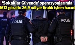 Sokaklar Güvende” operasyonlarında 1613 şüpheli gözaltına alındı