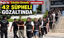 Muğla’da “Sokaklar Güvende” operasyonu: 42 şüpheli gözaltında